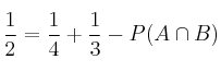 \frac{1}{2} = \frac{1}{4}+\frac{1}{3}-P(A \cap B)
