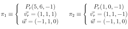 \pi_1 \equiv \left\{
\begin{array}{c}
P_r(5,6,-1) \\
\vec{v_r}=(1,1,1) \\
\vec{w}=(-1,1,0)
\end{array}
\right. \quad
\pi_2 \equiv \left\{
\begin{array}{c}
P_r(1,0,-1) \\
\vec{v_r}=(1,1,-1) \\
\vec{w}=(-1,1,0)
\end{array}
\right.
\pi_1 \equiv \left\{
\begin{array}{c}
P_r(5,6,-1) \\
\vec{v_r}=(1,1,1) \\
\vec{w}=(-1,1,0)
\end{array}
\right. \quad
\pi_2 \equiv \left\{
\begin{array}{c}
P_r(1,0,-1) \\
\vec{v_r}=(1,1,-1) \\
\vec{w}=(-1,1,0)
\end{array}
\right.