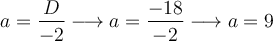 a = \frac{D}{-2} \longrightarrow a=\frac{-18}{-2} \longrightarrow a=9