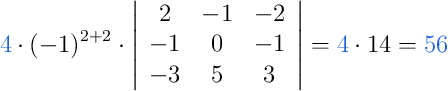 {\color[RGB]{30,100,220}{4}}\cdot(-1)^{2+2}\cdot\left|\begin{array}{ccc}2 & -1 & -2 \\ -1 & 0 & -1 \\ -3 & 5 & 3\end{array}\right|={\color[RGB]{30,100,220}{4}}\cdot14={\color[RGB]{30,100,220}{56}}