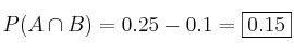 P(A \cap B) = 0.25 - 0.1 = \fbox{0.15} P(A \cap B) = 0.25 - 0.1 = \fbox{0.15}