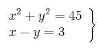 \left. \begin{array}{lcc}
             x^2 + y^2  = 45\\
             x - y = 3
             \end{array}
   \right\}