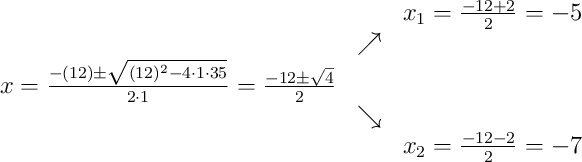 \begin{array}{ccc} & & x_1 = \frac{-12+2}{2}=-5\\ & \nearrow &\\x=\frac{-(12)\pm\sqrt{(12)^{2}-4\cdot1\cdot35}}{2\cdot1}=\frac{-12\pm\sqrt{4}}{2} & &\\ & \searrow &\\& & x_2 = \frac{-12-2}{2}=-7\end{array}
