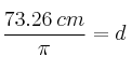 \frac{73.26 \: cm}{\pi} = d \frac{73.26 \: cm}{\pi} = d