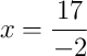 x = \frac{17}{-2}