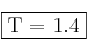 \fbox{T = 1.4}