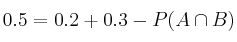 0.5 = 0.2+0.3-P(A \cap B)