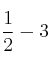 \frac{1}{2} - 3