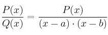 \frac{P(x)}{Q(x)} = \frac{P(x)}{(x-a)\cdot (x-b)} \frac{P(x)}{Q(x)} = \frac{P(x)}{(x-a)\cdot (x-b)}