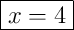 \boxed{x = 4}