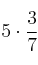 5 \cdot \frac{3}{7}