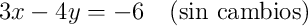 3x - 4y = -6\quad\text{(sin cambios)}