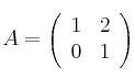 A =
\left(
\begin{array}{cc}
     1 & 2
  \\ 0 & 1
\end{array}
\right)
