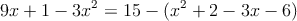 9x+1-3x^2=15-(x^2+2-3x-6) 9x+1-3x^2=15-(x^2+2-3x-6)