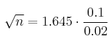 \sqrt{n} = 1.645 \cdot \frac{0.1}{0.02} \sqrt{n} = 1.645 \cdot \frac{0.1}{0.02}