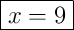 \boxed{x=9}