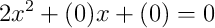 2x^2+(0)x+(0)=0