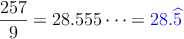 \frac{257}{9} = 28.555 \cdots = \textcolor{blue}{28.\widehat{5}}