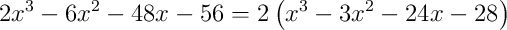 2x^{3}-6x^{2}-48x-56 = 2\left(x^{3}-3x^{2}-24x-28\right)