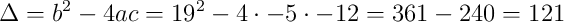 \Delta = b^2-4ac = 19^2 - 4 \cdot -5 \cdot -12 = 361 - 240 = 121