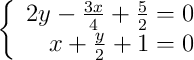 \left\{ \begin{array}{rr}
             2y - \frac{3x}{4} + \frac{5}{2} = 0\\
             x + \frac{y}{2} + 1  = 0
             \end{array}
   \right.