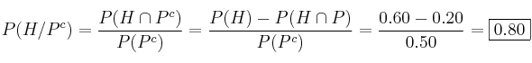 P(H/P^c) = \frac{P(H \cap P^c)}{P(P^c)} =\frac{P(H) - P(H \cap P)}{P(P^c)} = \frac{0.60 - 0.20}{0.50} = \fbox{0.80} P(H/P^c) = \frac{P(H \cap P^c)}{P(P^c)} =\frac{P(H) - P(H \cap P)}{P(P^c)} = \frac{0.60 - 0.20}{0.50} = \fbox{0.80}