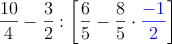 \frac{10}{4} - \frac{3}{2} : \left[ \frac{6}{5} -\frac{8}{5} \cdot \textcolor{blue}{\frac{-1}{2}} \right]