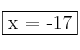 \fbox{x = -17}