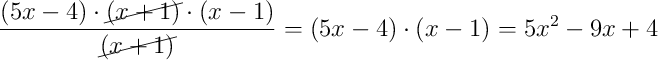 \dfrac{(5x-4) \cdot \cancel{(x+1)} \cdot (x-1)}{\cancel{(x+1)}} = (5x-4) \cdot (x-1) = 5x^{2} - 9x + 4