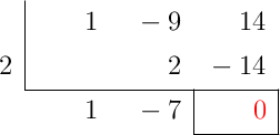 \polyhornerscheme[x=2, resultstyle=\color{red},resultbottomrule,resultleftrule,resultrightrule]{x^2-9x+14}