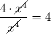 \dfrac{4 \cdot \cancel{x^{4}}}{\cancel{x^{4}}} = 4