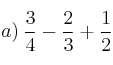 a) \: \frac{3}{4} - \frac{2}{3} + \frac{1}{2}