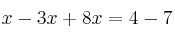 x-3x+8x = 4-7