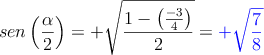 sen \left(\frac{\alpha}{2}\right) = +\sqrt{\frac{1-\left( \frac{-3}{4}\right)}{2} } = \textcolor{blue}{+\sqrt{\frac{7}{8}}}