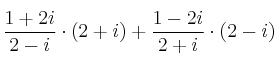\frac{1+2i}{2-i}\cdot (2+i) + \frac{1-2i}{2+i}\cdot (2-i) \frac{1+2i}{2-i}\cdot (2+i) + \frac{1-2i}{2+i}\cdot (2-i)
