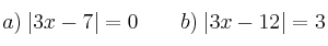 a) \: |3x-7| = 0 \qquad b) \: |3x - 12| = 3 a) \: |3x-7| = 0 \qquad b) \: |3x - 12| = 3