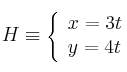 H \equiv 
\left\{
\begin{array}{ll}
x = 3t \\
y  = 4t
\end{array}
\right. 