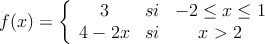 f(x)=\left\{
\begin{array}{ccc}
3 & si & -2 \leq x \leq 1 
\\ 4-2x & si & x>2 
\end{array}
\right.