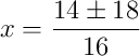 x = \frac{14 \pm 18}{16}