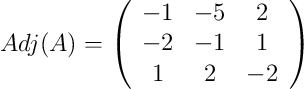 Adj(A) = \left(
\begin{array}{ccc}
    -1 & -5 & 2
\\ -2 & -1 & 1
\\ 1 & 2 & -2
\end{array}
\right)