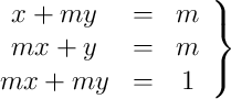 \left.
\begin{array}{ccc}
x+my & = & m \\
mx+ y & = & m \\
mx+my & = & 1 
\end{array}
\right\}