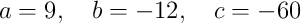 a=9,\quad b=-12,\quad c=-60