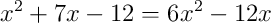 x^{2} + 7x - 12 = 6x^{2} - 12x