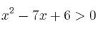 x^2-7x+6 > 0