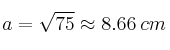 a=\sqrt{75} \approx 8.66 \: cm a=\sqrt{75} \approx 8.66 \: cm