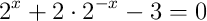 2^{x}+2\cdot2^{-x}-3=0