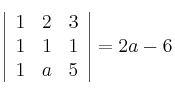 \left|
\begin{array}{ccc}
 1 & 2 & 3\\
 1 & 1  & 1 \\
 1 & a & 5
\end{array}
\right| = 2a-6