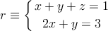 r \equiv \left\{
x + y +z = 1 \atop
 2x + y = 3
\right. 