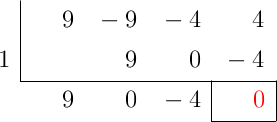 \polyhornerscheme[x=1, resultstyle=\color{red},resultbottomrule,resultleftrule,resultrightrule]{9x^3-9x^2-4x+4}
