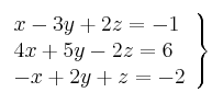 \left. \begin{array}{lcc}
             x - 3y + 2z = -1\\
             4x +5y -2z = 6\\
             -x + 2y + z = -2
             \end{array}
   \right\}